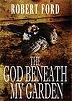 The God Beneath My Garden by Robert Ford
