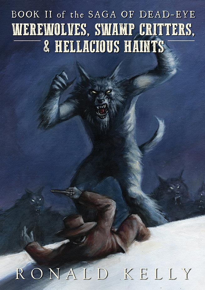 Book Two of The Saga of Dead-Eye: Werewolves, Swamp Critters, & Hellacious Haints