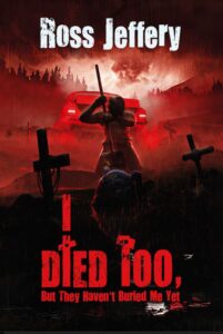 I Died Too, But They Haven’t Buried Me Yet by Ross Jeffery