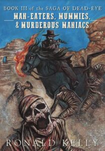 Book Three of the Saga of Dead Eye: Man-Eaters, Mummies, and Murderous Maniacs by Ronald Kelly