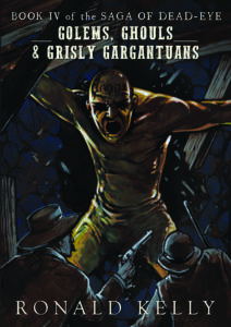 Book IV of the Saga of Dead Eye: Golems, Ghouls, and Grisly Gargantuans by Ronald Kelly